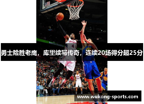 勇士险胜老鹰，库里续写传奇，连续20场得分超25分
