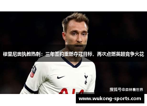 穆里尼奥执教热刺：三年签约重燃夺冠目标，再次点燃英超竞争火花