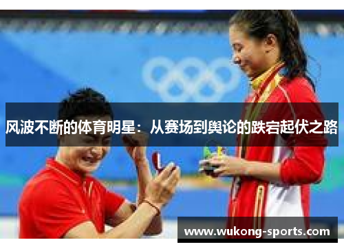 风波不断的体育明星:从赛场到舆论的跌宕起伏之路 风波不断的体育明星:从赛场到舆论的跌宕起伏之路
