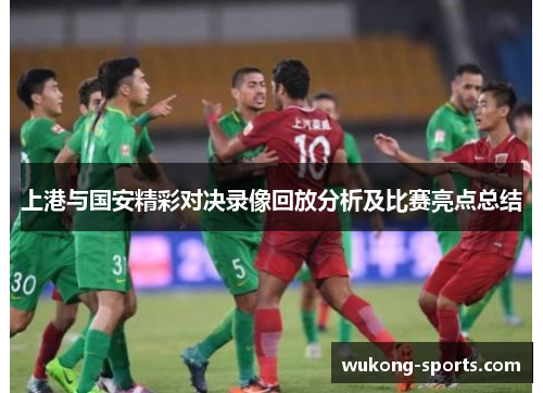 上港与国安精彩对决录像回放分析及比赛亮点总结